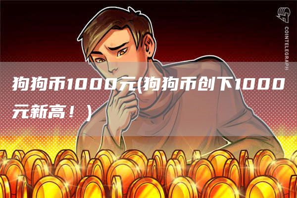 狗狗币1000元 - 狗狗币创下1000元新高！